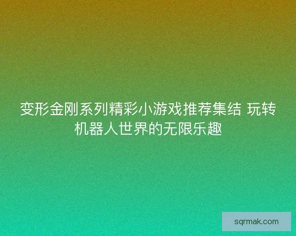 变形金刚系列精彩小游戏推荐集结 玩转机器人世界的无限乐趣