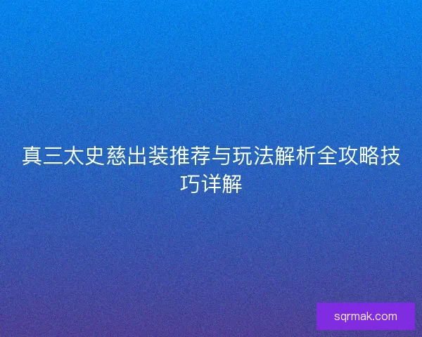 真三太史慈出装推荐与玩法解析全攻略技巧详解